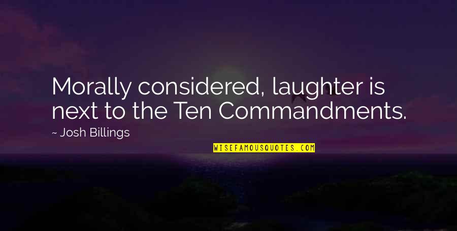 Laughter Quotes By Josh Billings: Morally considered, laughter is next to the Ten