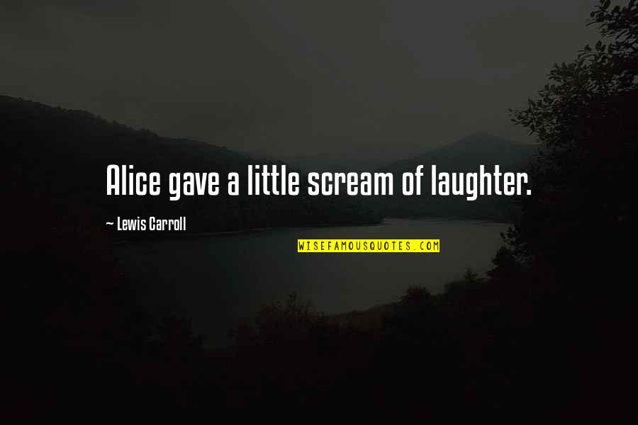 Laughter Quotes By Lewis Carroll: Alice gave a little scream of laughter.