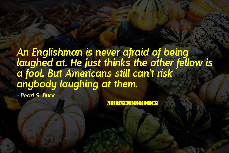 Laughter Quotes By Pearl S. Buck: An Englishman is never afraid of being laughed