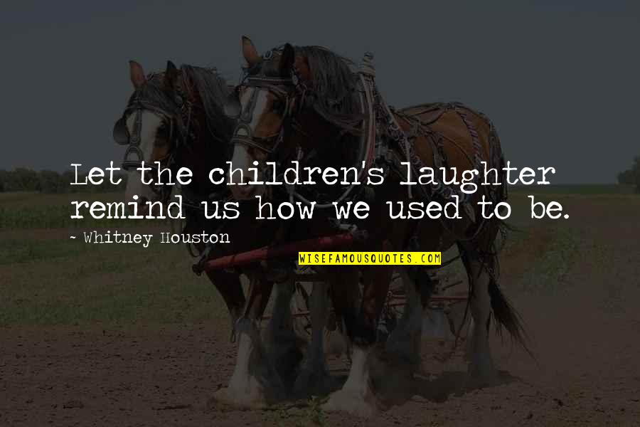 Laughter Quotes By Whitney Houston: Let the children's laughter remind us how we