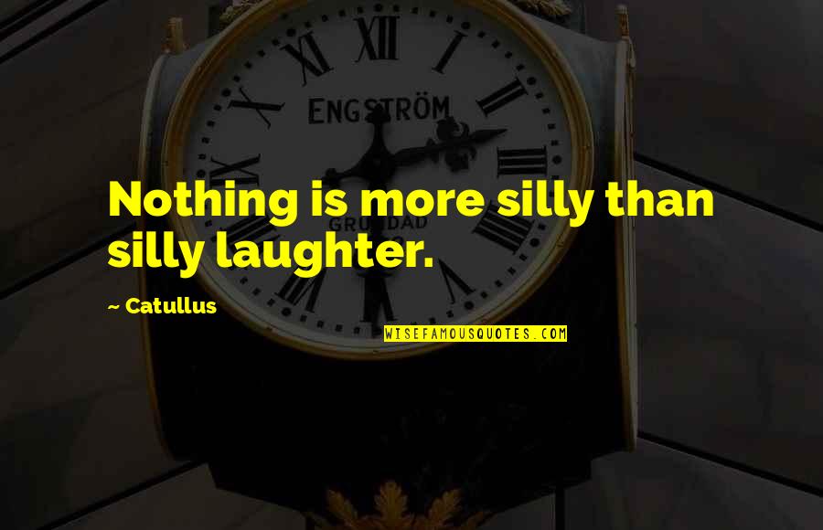 Laughter Silly Quotes By Catullus: Nothing is more silly than silly laughter. Laughter Silly Quotes By Catullus: Nothing is more silly than silly laughter.