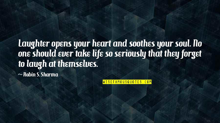 Laughter Soothes The Soul Quotes By Robin S. Sharma: Laughter opens your heart and soothes your soul.