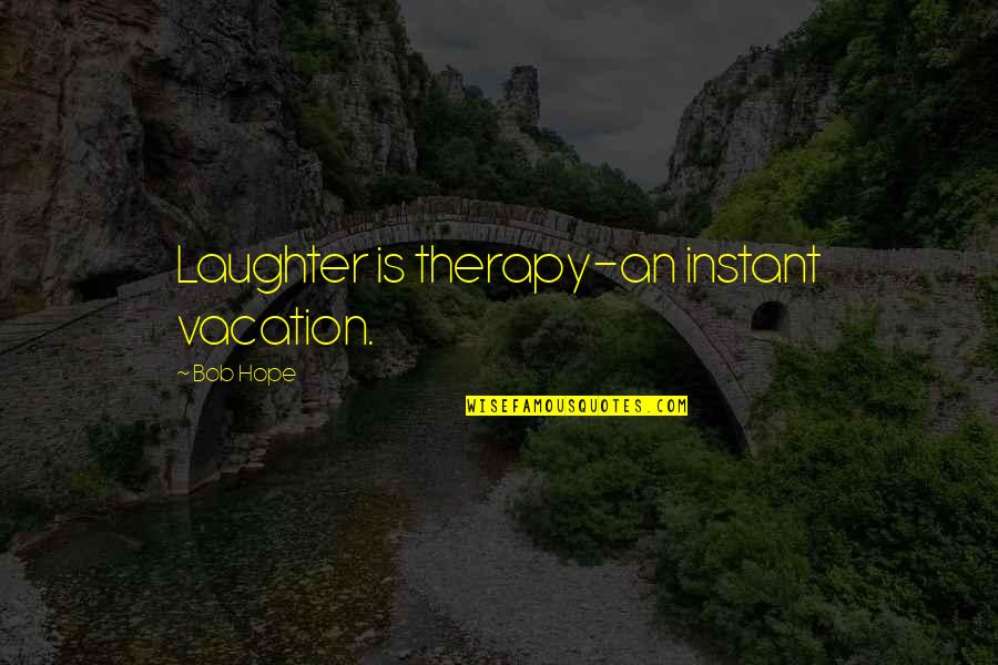 Laughter Therapy Quotes By Bob Hope: Laughter is therapy-an instant vacation.