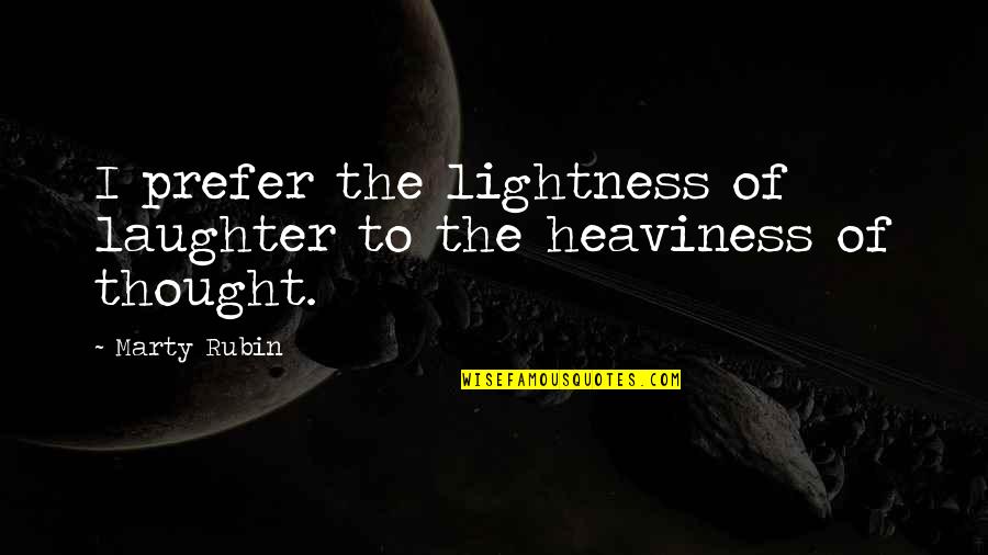 Laughter Thought Quotes By Marty Rubin: I prefer the lightness of laughter to the