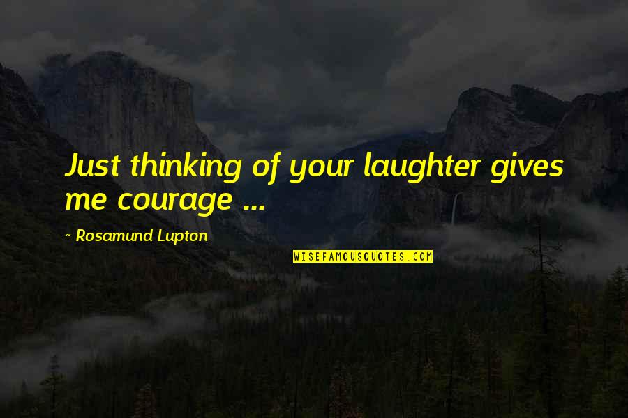 Laughter With Family Quotes By Rosamund Lupton: Just thinking of your laughter gives me courage