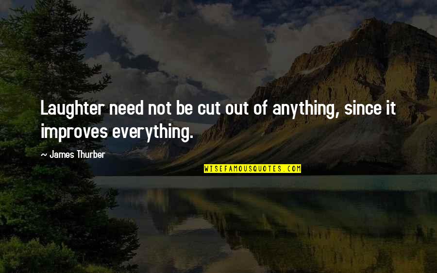 Laughter'n Quotes By James Thurber: Laughter need not be cut out of anything,