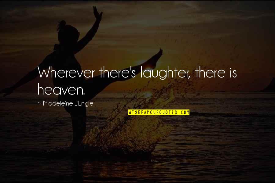 Laughter'n Quotes By Madeleine L'Engle: Wherever there's laughter, there is heaven.