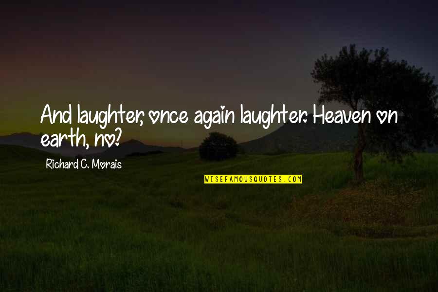 Laughter'n Quotes By Richard C. Morais: And laughter, once again laughter. Heaven on earth,