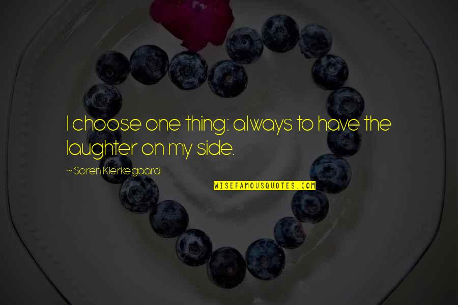 Laughter'n Quotes By Soren Kierkegaard: I choose one thing: always to have the