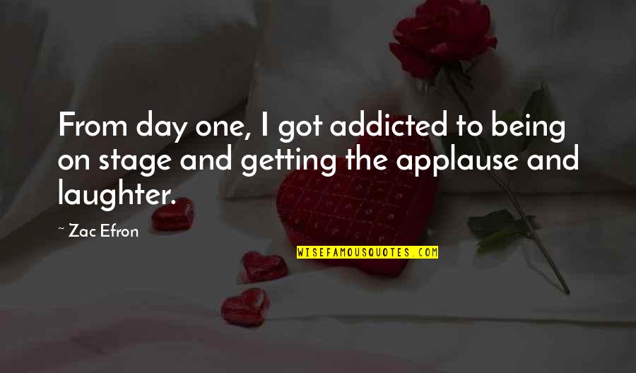 Laughter'n Quotes By Zac Efron: From day one, I got addicted to being