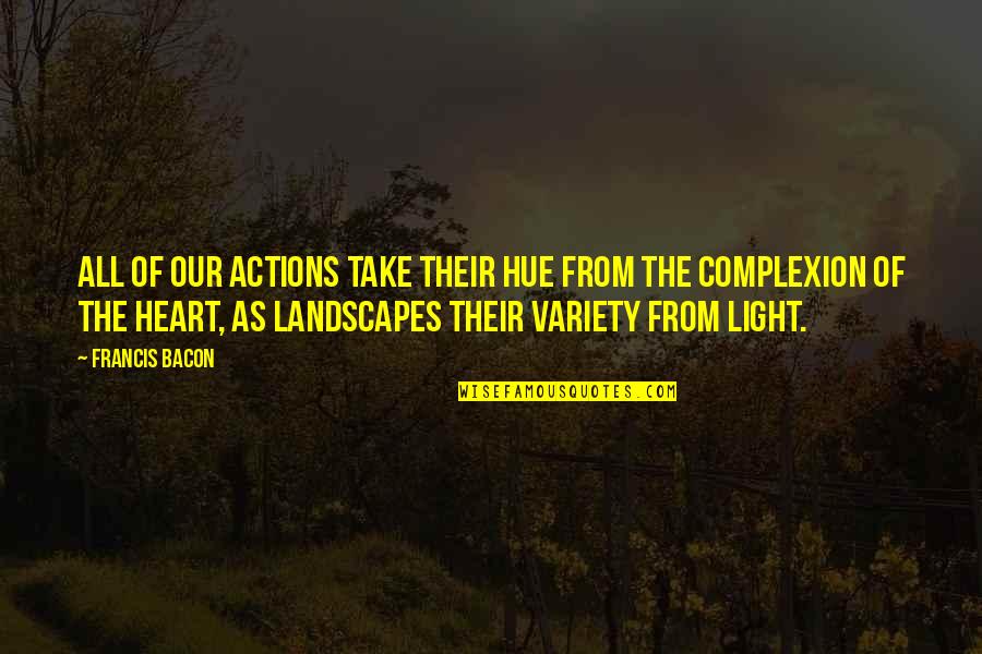 Laughters Elite Quotes By Francis Bacon: All of our actions take their hue from