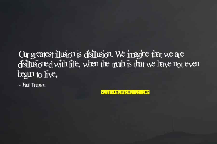 Laughters Elite Quotes By Paul Brunton: Our greatest illusion is disillusion. We imagine that