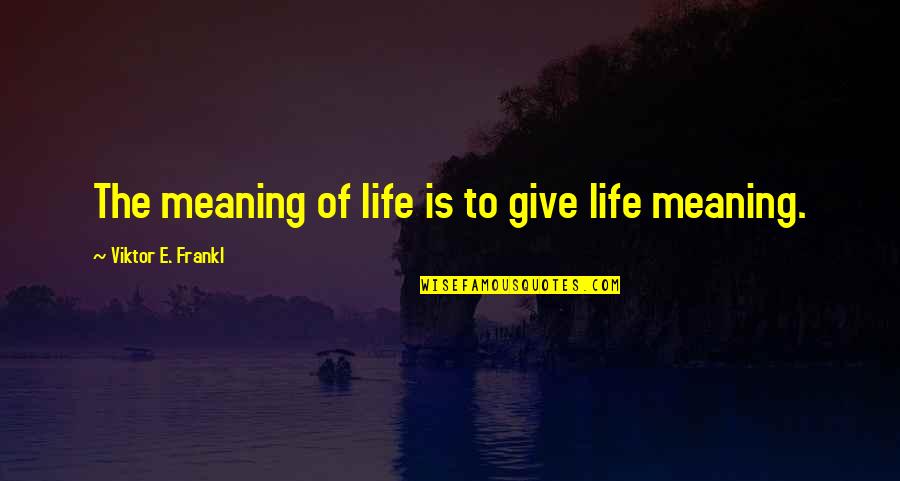 Laughters Or Laughter Quotes By Viktor E. Frankl: The meaning of life is to give life Laughters Or Laughter Quotes By Viktor E. Frankl: The meaning of life is to give life