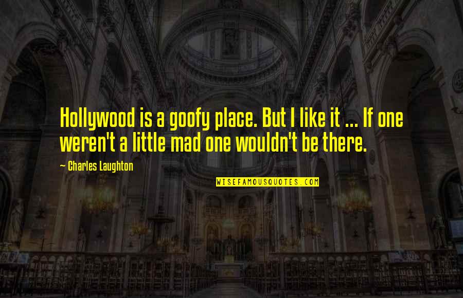 Laughton Quotes By Charles Laughton: Hollywood is a goofy place. But I like