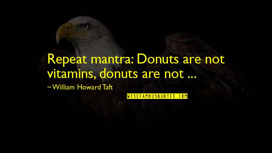 Lauging Quotes By William Howard Taft: Repeat mantra: Donuts are not vitamins, donuts are