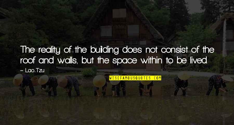 Laukimas Quotes By Lao-Tzu: The reality of the building does not consist Laukimas Quotes By Lao-Tzu: The reality of the building does not consist