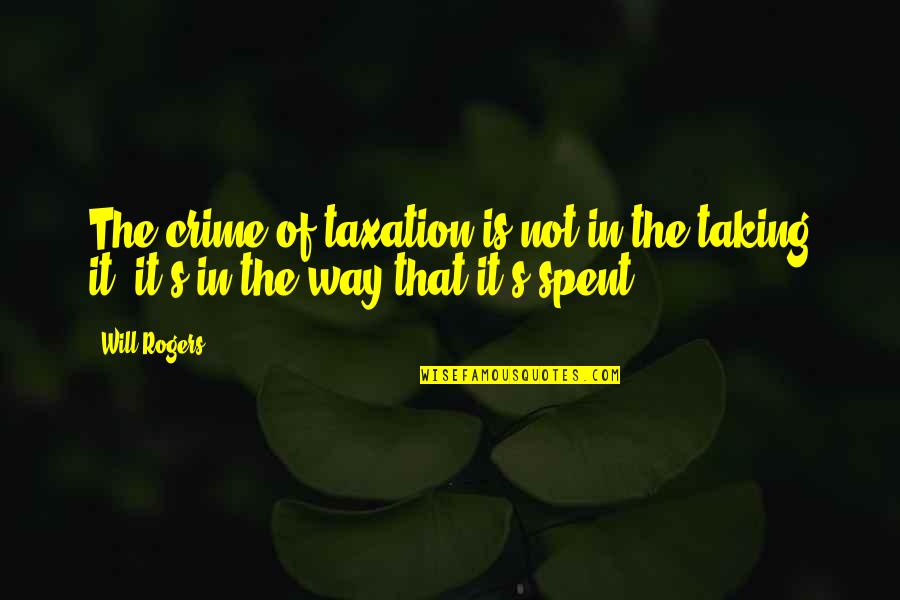 Laukimas Quotes By Will Rogers: The crime of taxation is not in the