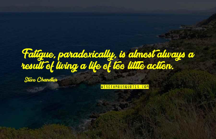 Lauletta Arrested Quotes By Steve Chandler: Fatigue, paradoxically, is almost always a result of Lauletta Arrested Quotes By Steve Chandler: Fatigue, paradoxically, is almost always a result of