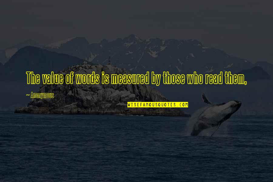 Lauletta Birnbaum Quotes By Anonymous: The value of words is measured by those