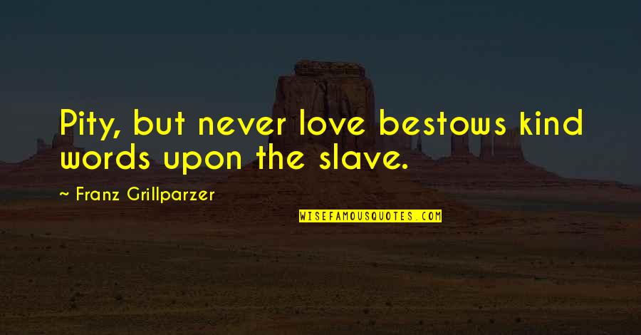 Lauletta Birnbaum Quotes By Franz Grillparzer: Pity, but never love bestows kind words upon Lauletta Birnbaum Quotes By Franz Grillparzer: Pity, but never love bestows kind words upon