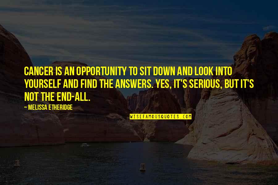 Lauletta Birnbaum Quotes By Melissa Etheridge: Cancer Is an opportunity to sit down and Lauletta Birnbaum Quotes By Melissa Etheridge: Cancer Is an opportunity to sit down and