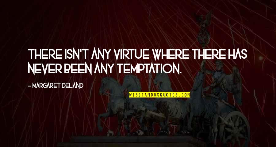 Laulu Miehet Quotes By Margaret Deland: There isn't any virtue where there has never Laulu Miehet Quotes By Margaret Deland: There isn't any virtue where there has never