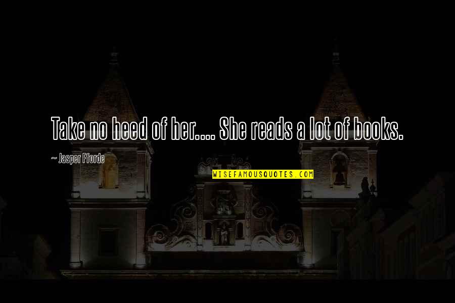 Laulud Tarmo Quotes By Jasper Fforde: Take no heed of her.... She reads a Laulud Tarmo Quotes By Jasper Fforde: Take no heed of her.... She reads a