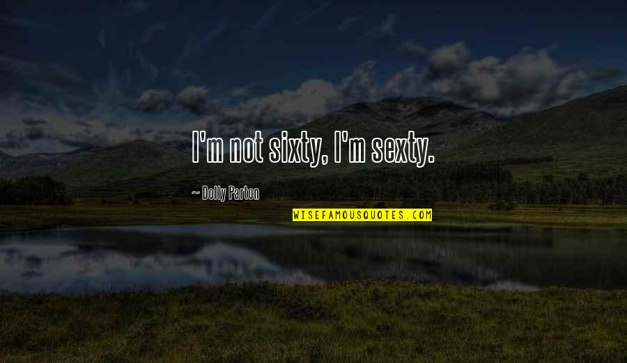 Laulujoutsen Quotes By Dolly Parton: I'm not sixty, I'm sexty.