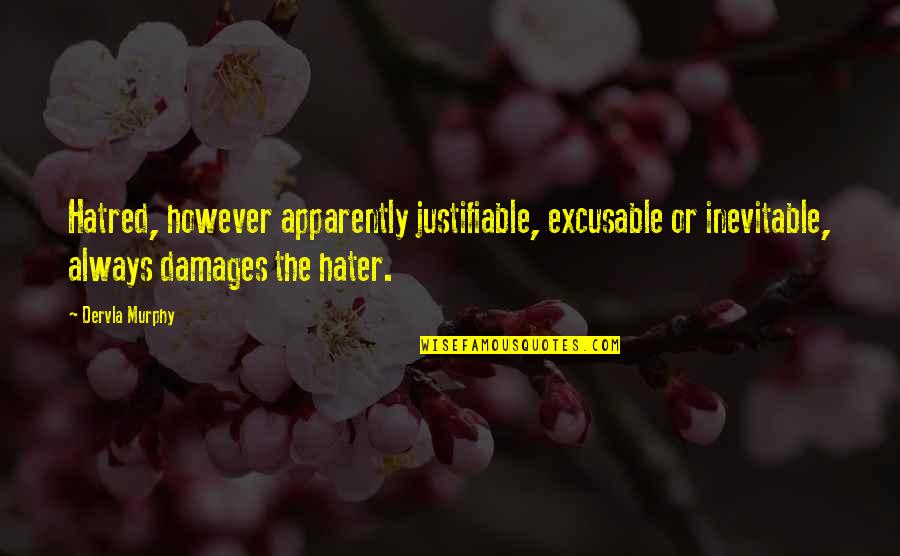 Lauluna Quotes By Dervla Murphy: Hatred, however apparently justifiable, excusable or inevitable, always Lauluna Quotes By Dervla Murphy: Hatred, however apparently justifiable, excusable or inevitable, always