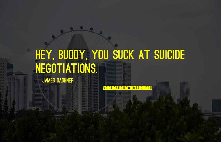 Laulund Quotes By James Dashner: Hey, buddy, you suck at suicide negotiations. Laulund Quotes By James Dashner: Hey, buddy, you suck at suicide negotiations.