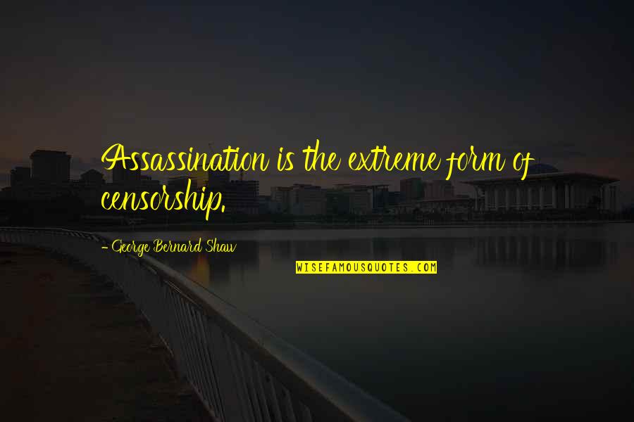 Laumeier Summer Quotes By George Bernard Shaw: Assassination is the extreme form of censorship. Laumeier Summer Quotes By George Bernard Shaw: Assassination is the extreme form of censorship.