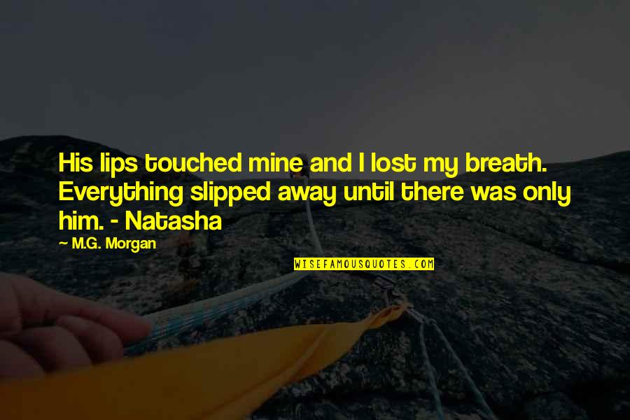 Laumeier Summer Quotes By M.G. Morgan: His lips touched mine and I lost my Laumeier Summer Quotes By M.G. Morgan: His lips touched mine and I lost my