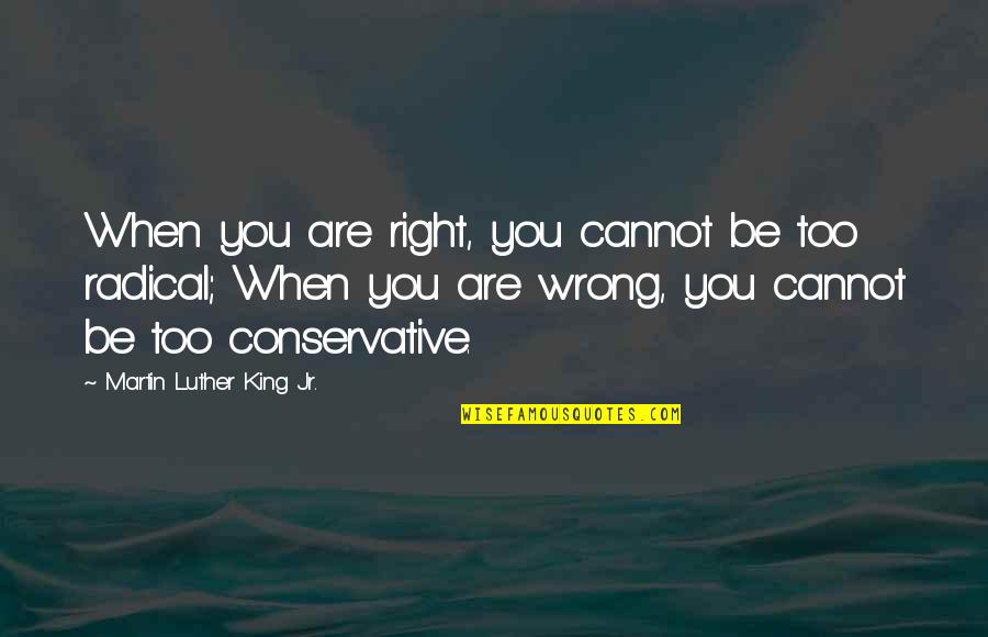 Laumes Juosta Quotes By Martin Luther King Jr.: When you are right, you cannot be too