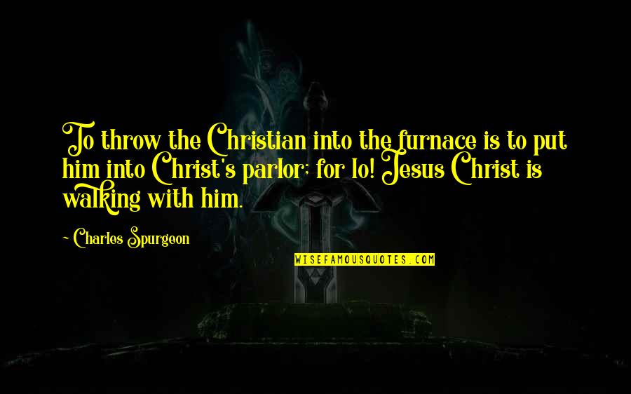 Laumes Sakme Quotes By Charles Spurgeon: To throw the Christian into the furnace is