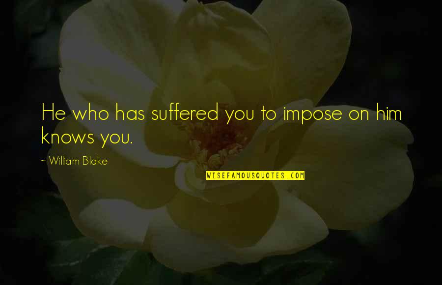 Laumont Framing Quotes By William Blake: He who has suffered you to impose on