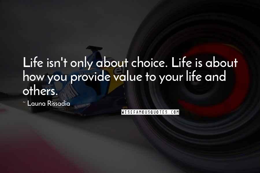 Launa Rissadia quotes: Life isn't only about choice. Life is about how you provide value to your life and others. Launa Rissadia quotes: Life isn't only about choice. Life is about how you provide value to your life and others.