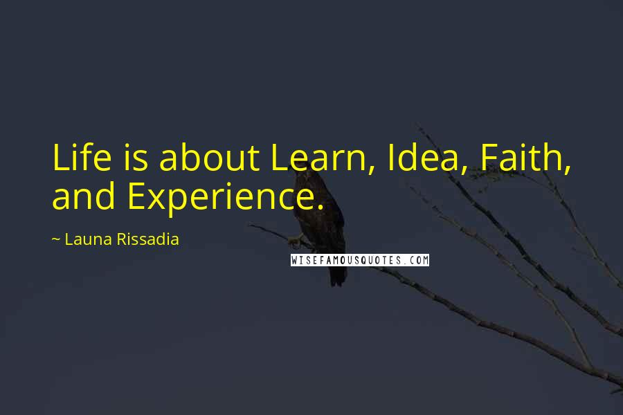 Launa Rissadia quotes: Life is about Learn, Idea, Faith, and Experience.