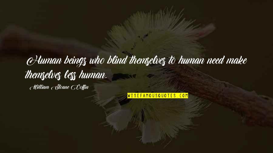 Launay Horiot Quotes By William Sloane Coffin: Human beings who blind themselves to human need Launay Horiot Quotes By William Sloane Coffin: Human beings who blind themselves to human need