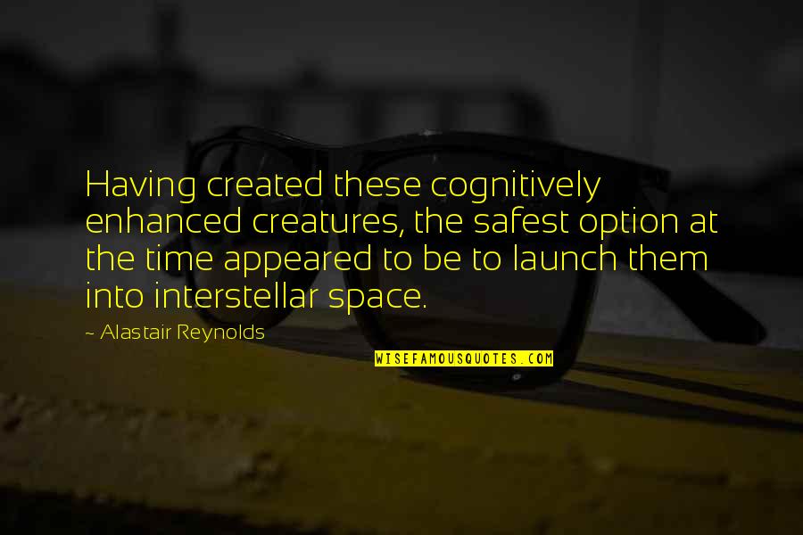 Launch Time Quotes By Alastair Reynolds: Having created these cognitively enhanced creatures, the safest