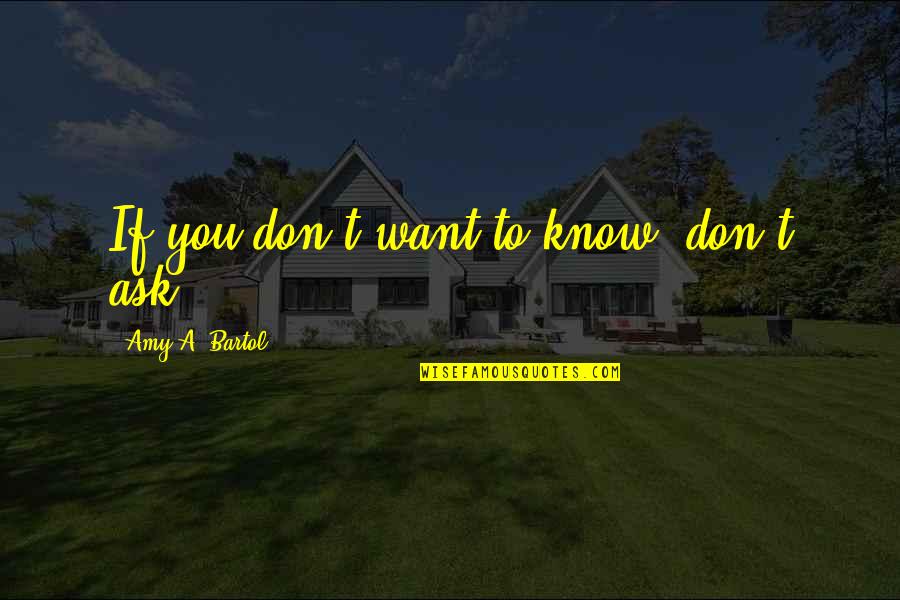 Launchdarkly Competitors Quotes By Amy A. Bartol: If you don't want to know, don't ask. Launchdarkly Competitors Quotes By Amy A. Bartol: If you don't want to know, don't ask.