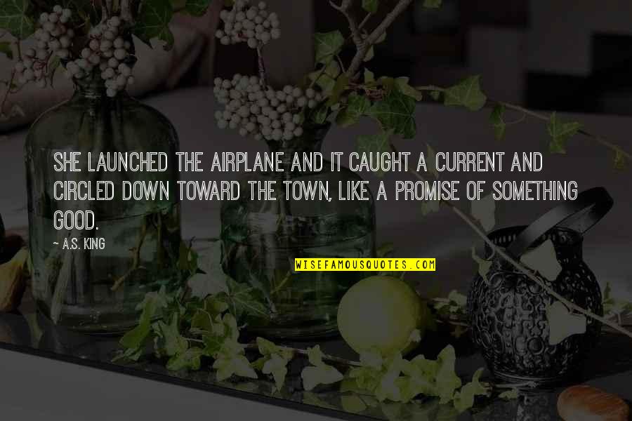 Launched Quotes By A.S. King: She launched the airplane and it caught a