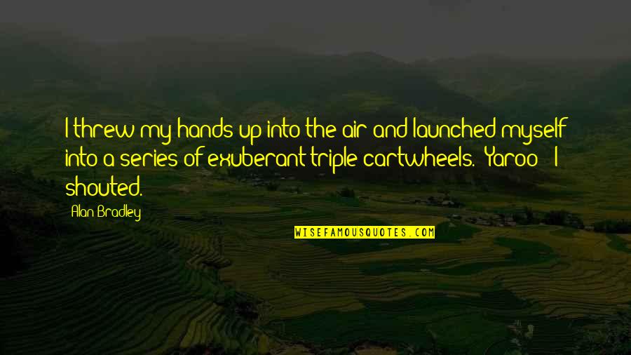 Launched Quotes By Alan Bradley: I threw my hands up into the air