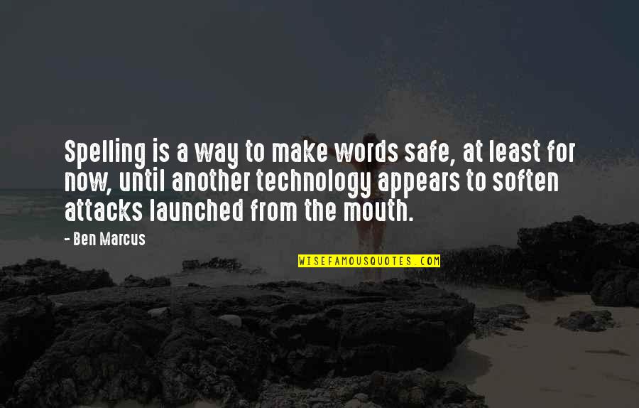 Launched Quotes By Ben Marcus: Spelling is a way to make words safe,