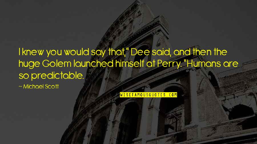 Launched Quotes By Michael Scott: I knew you would say that," Dee said, Launched Quotes By Michael Scott: I knew you would say that," Dee said,