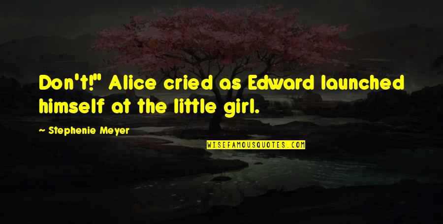 Launched Quotes By Stephenie Meyer: Don't!" Alice cried as Edward launched himself at