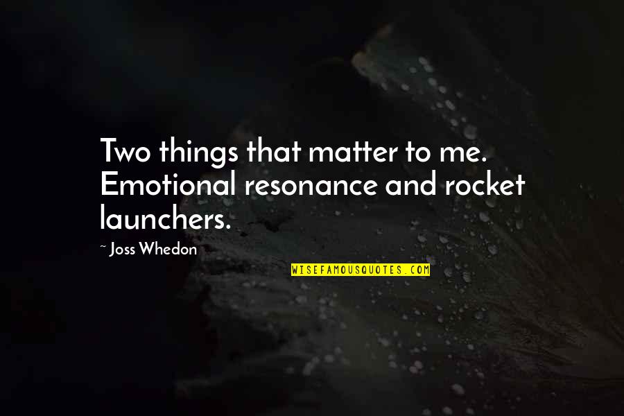 Launchers Quotes By Joss Whedon: Two things that matter to me. Emotional resonance