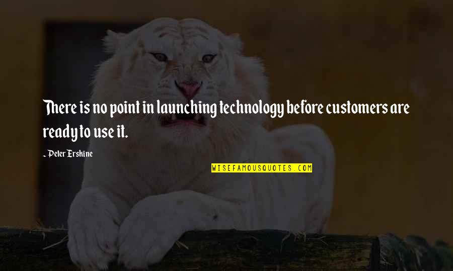 Launching Quotes By Peter Erskine: There is no point in launching technology before