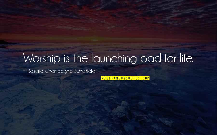 Launching Quotes By Rosaria Champagne Butterfield: Worship is the launching pad for life.