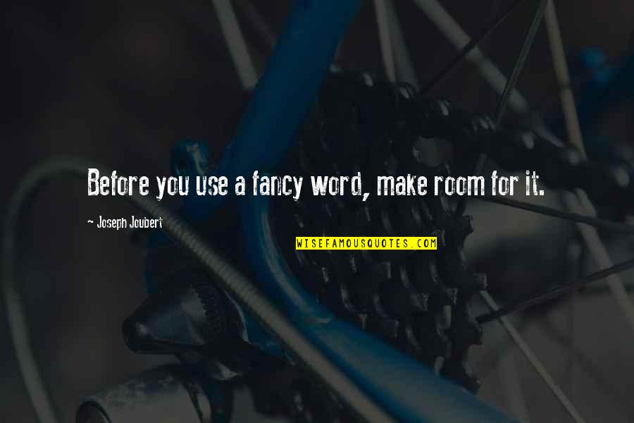 Launderettes Quotes By Joseph Joubert: Before you use a fancy word, make room Launderettes Quotes By Joseph Joubert: Before you use a fancy word, make room
