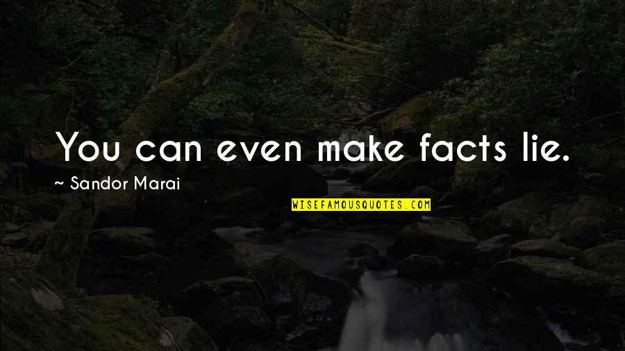 Launderettes Quotes By Sandor Marai: You can even make facts lie. Launderettes Quotes By Sandor Marai: You can even make facts lie.